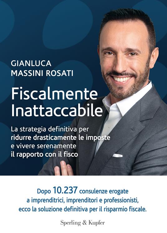  Gianluca Massini Rosati Fiscalmente inattaccabile. La strategia definitiva per ridurre drasticamente le imposte e vivere serenamente il rapporto con il fisco